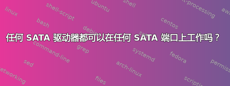 任何 SATA 驱动器都可以在任何 SATA 端口上工作吗？