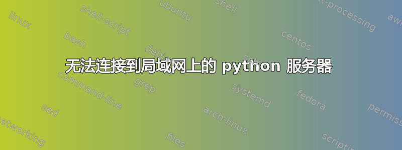 无法连接到局域网上的 python 服务器