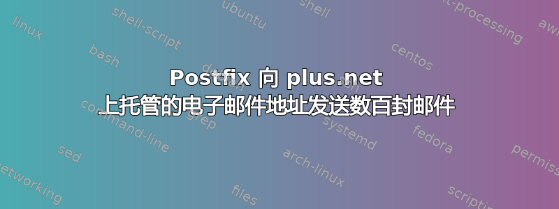 Postfix 向 plus.net 上托管的电子邮件地址发送数百封邮件