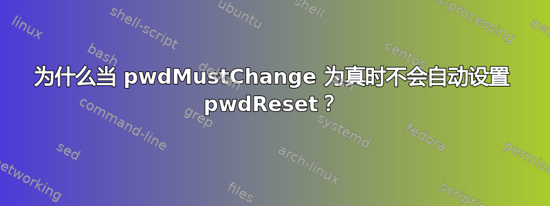 为什么当 pwdMustChange 为真时不会自动设置 pwdReset？