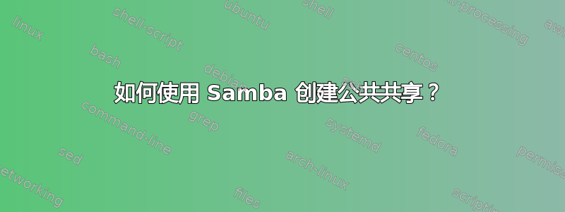 如何使用 Samba 创建公共共享？