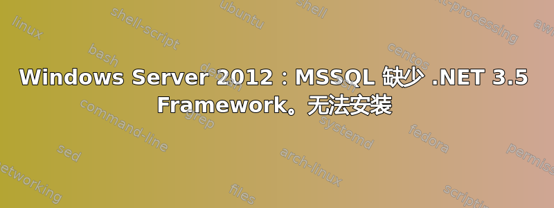 Windows Server 2012：MSSQL 缺少 .NET 3.5 Framework。无法安装