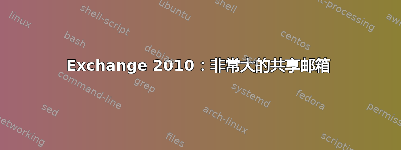 Exchange 2010：非常大的共享邮箱