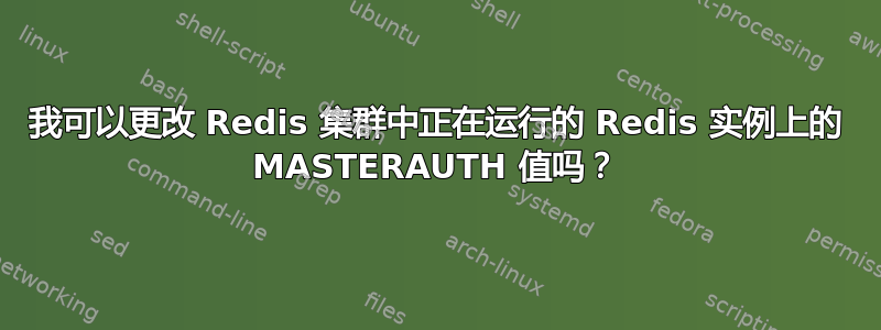 我可以更改 Redis 集群中正在运行的 Redis 实例上的 MASTERAUTH 值吗？