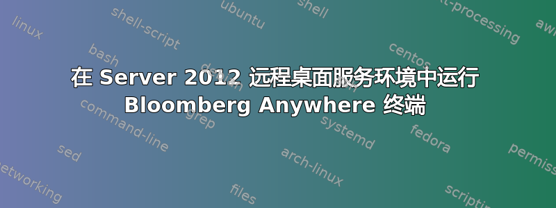 在 Server 2012 远程桌面服务环境中运行 Bloomberg Anywhere 终端