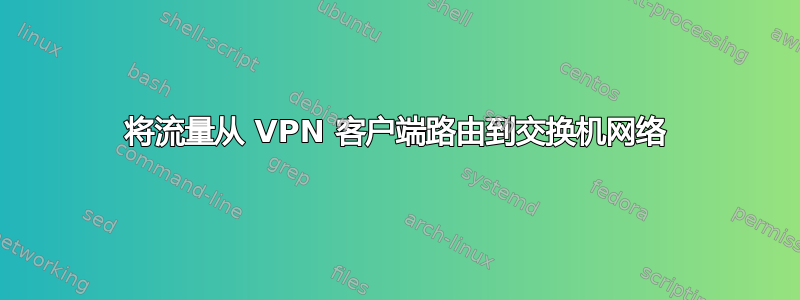 将流量从 VPN 客户端路由到交换机网络