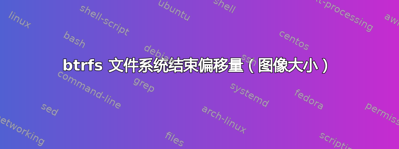 btrfs 文件系统结束偏移量（图像大小）