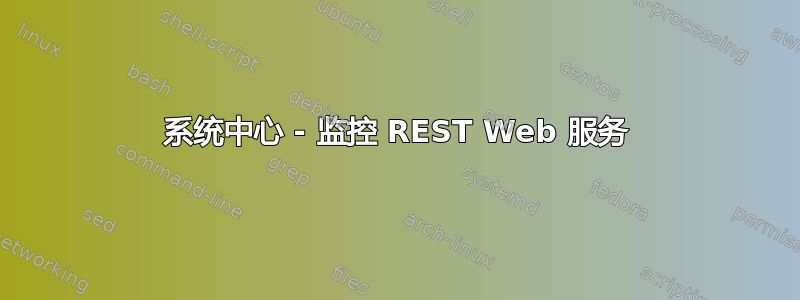 系统中心 - 监控 REST Web 服务