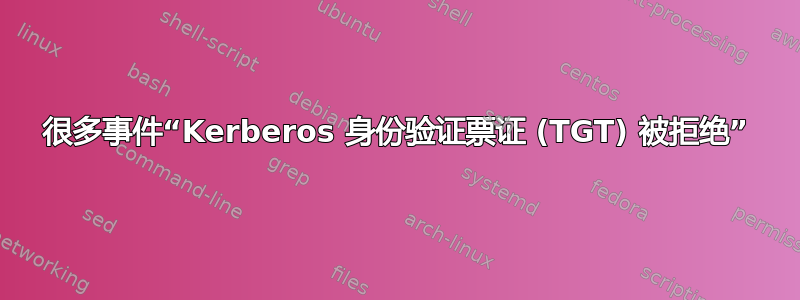 很多事件“Kerberos 身份验证票证 (TGT) 被拒绝”