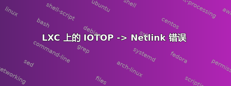 LXC 上的 IOTOP -> Netlink 错误