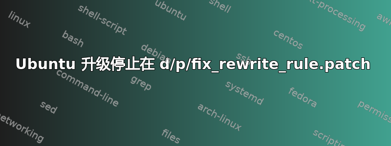 Ubuntu 升级停止在 d/p/fix_rewrite_rule.patch