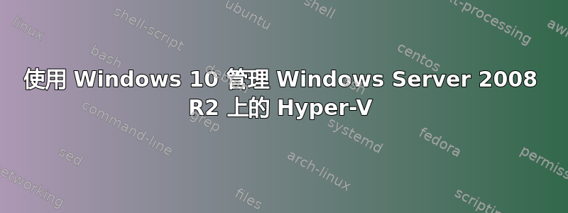 使用 Windows 10 管理 Windows Server 2008 R2 上的 Hyper-V