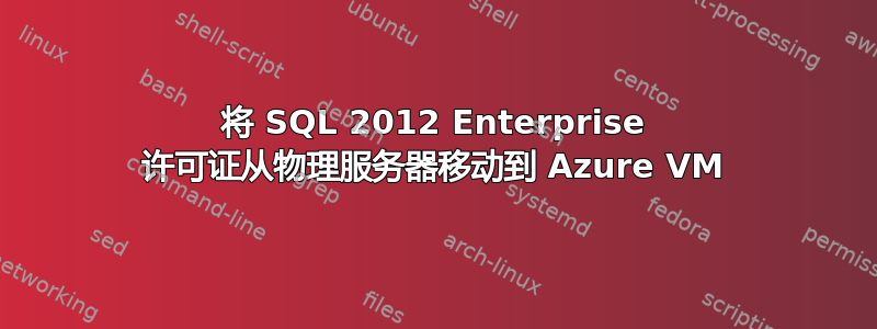 将 SQL 2012 Enterprise 许可证从物理服务器移动到 Azure VM