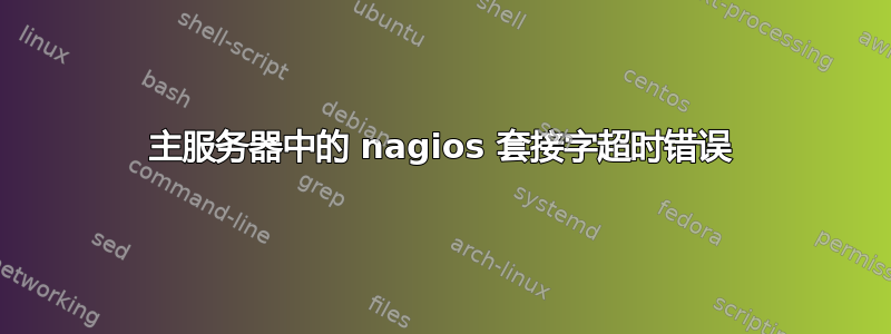 主服务器中的 nagios 套接字超时错误