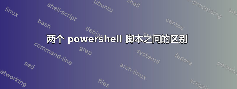 两个 powershell 脚本之间的区别