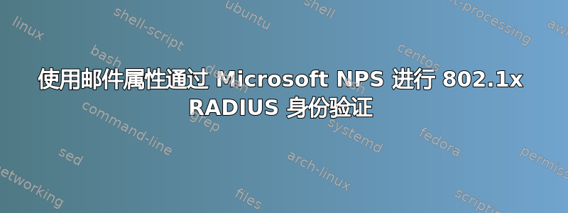 使用邮件属性通过 Microsoft NPS 进行 802.1x RADIUS 身份验证