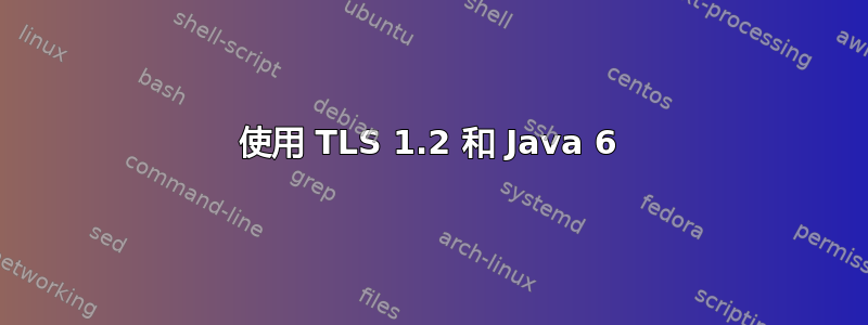 使用 TLS 1.2 和 Java 6