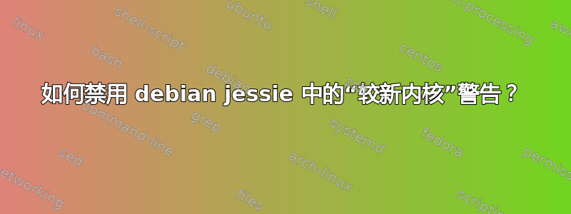 如何禁用 debian jessie 中的“较新内核”警告？