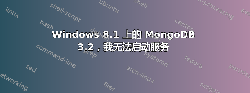 Windows 8.1 上的 MongoDB 3.2，我无法启动服务