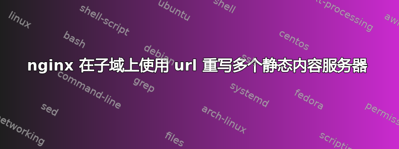 nginx 在子域上使用 url 重写多个静态内容服务器