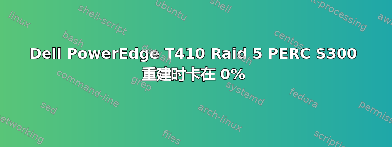 Dell PowerEdge T410 Raid 5 PERC S300 重建时卡在 0%