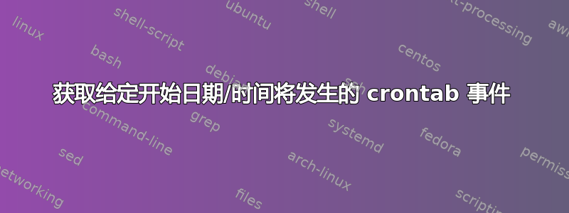 获取给定开始日期/时间将发生的 crontab 事件