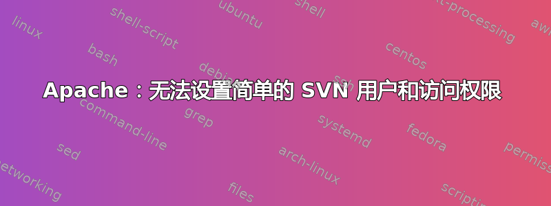 Apache：无法设置简单的 SVN 用户和访问权限