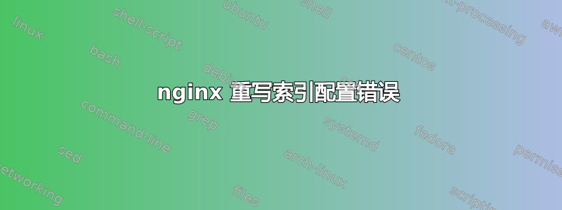 nginx 重写索引配置错误