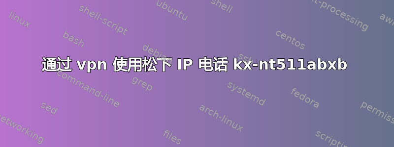 通过 vpn 使用松下 IP 电话 kx-nt511abxb