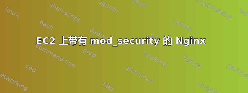 EC2 上带有 mod_security 的 Nginx 