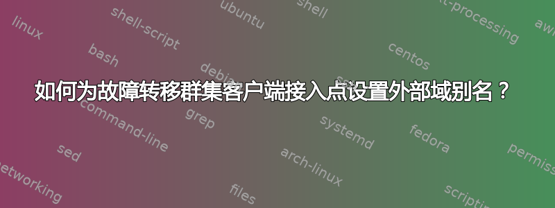 如何为故障转移群集客户端接入点设置外部域别名？