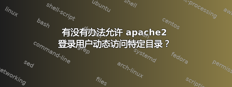 有没有办法允许 apache2 登录用户动态访问特定目录？