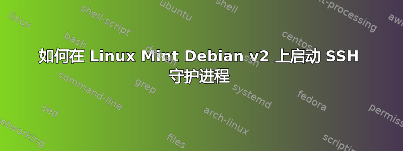 如何在 Linux Mint Debian v2 上启动 SSH 守护进程