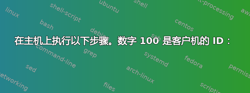 在主机上执行以下步骤。数字 100 是客户机的 ID：