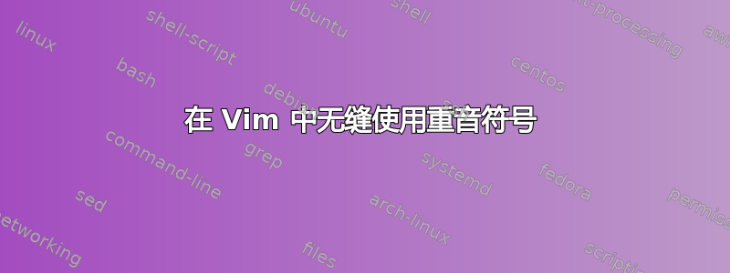 在 Vim 中无缝使用重音符号