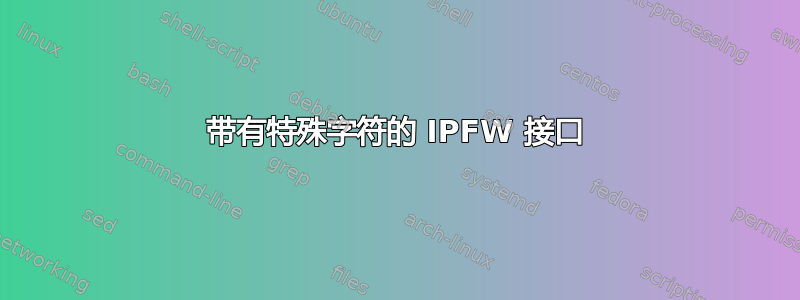 带有特殊字符的 IPFW 接口