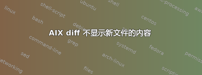 AIX diff 不显示新文件的内容