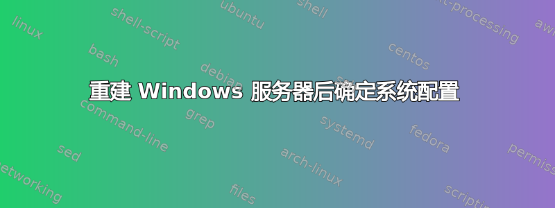 重建 Windows 服务器后确定系统配置