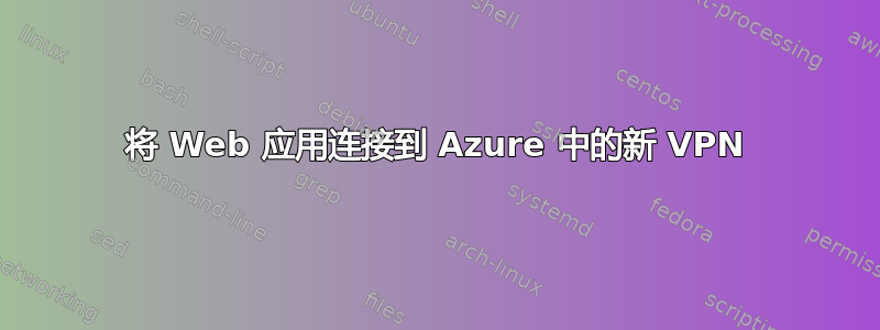 将 Web 应用连接到 Azure 中的新 VPN