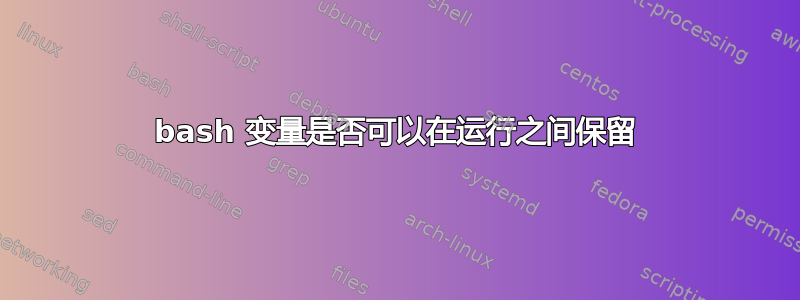 bash 变量是否可以在运行之间保留