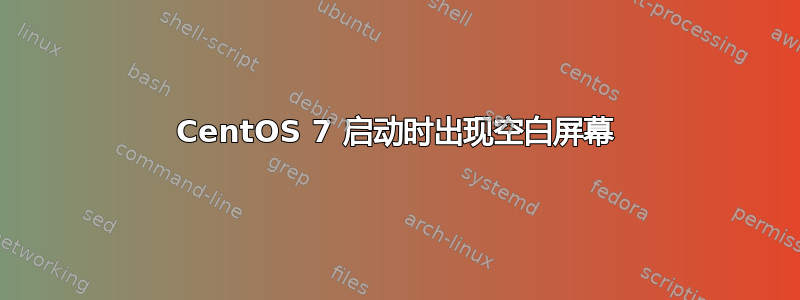 CentOS 7 启动时出现空白屏幕