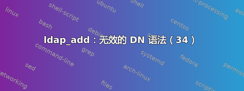 ldap_add：无效的 DN 语法（34）