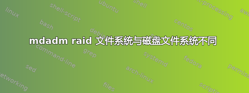 mdadm raid 文件系统与磁盘文​​件系统不同