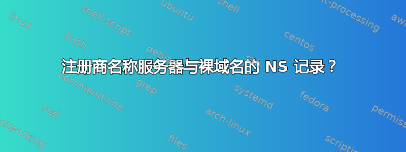 注册商名称服务器与裸域名的 NS 记录？