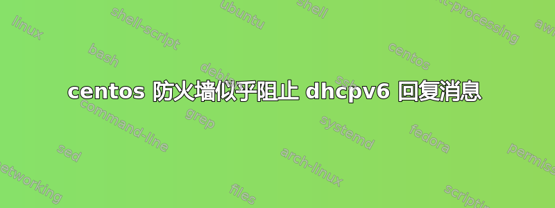 centos 防火墙似乎阻止 dhcpv6 回复消息