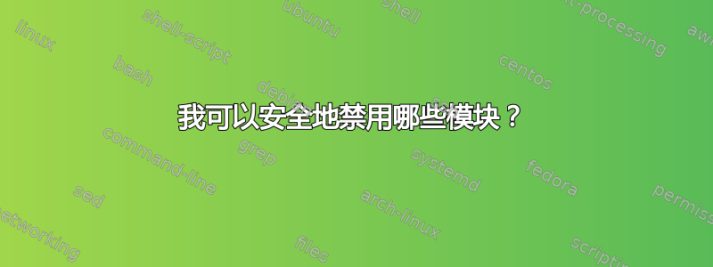 我可以安全地禁用哪些模块？