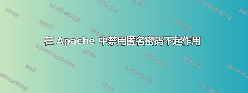 在 Apache 中禁用匿名密码不起作用