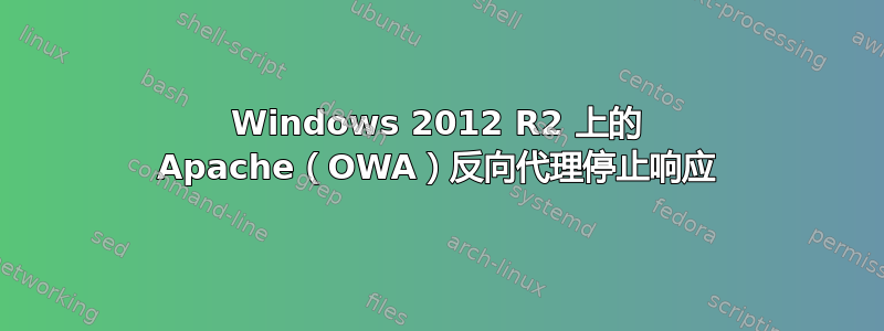 Windows 2012 R2 上的 Apache（OWA）反向代理停止响应