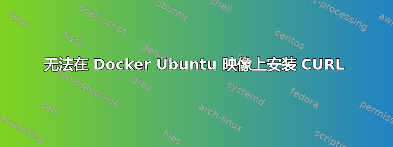 无法在 Docker Ubuntu 映像上安装 CURL