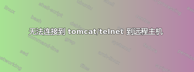 无法连接到 tomcat/telnet 到远程主机